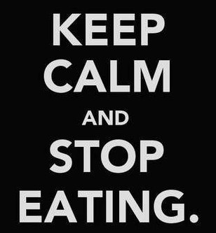 keep calm and stop eating