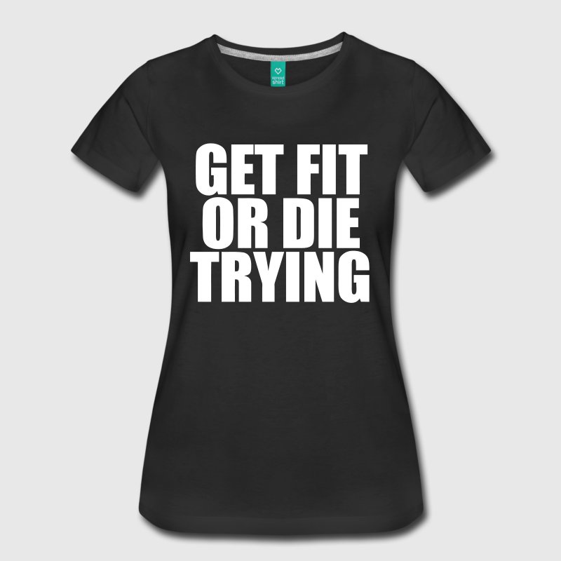 get-fit-or-die-trying-women-s-t-shirts-womens-premium-t-shirt